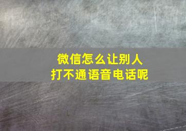 微信怎么让别人打不通语音电话呢