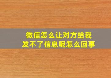 微信怎么让对方给我发不了信息呢怎么回事