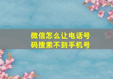 微信怎么让电话号码搜索不到手机号