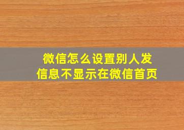 微信怎么设置别人发信息不显示在微信首页