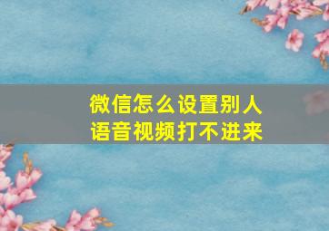 微信怎么设置别人语音视频打不进来