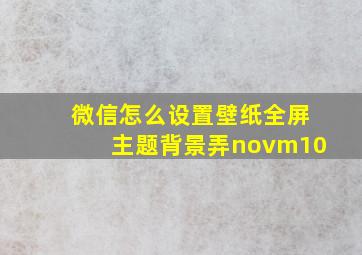 微信怎么设置壁纸全屏主题背景弄novm10