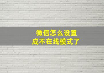 微信怎么设置成不在线模式了