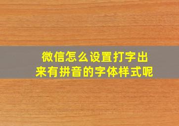 微信怎么设置打字出来有拼音的字体样式呢