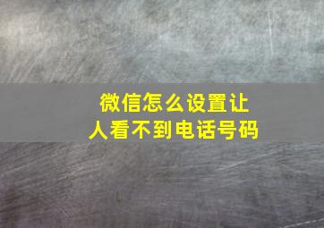 微信怎么设置让人看不到电话号码