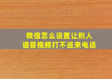 微信怎么设置让别人语音视频打不进来电话