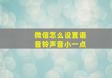 微信怎么设置语音铃声音小一点