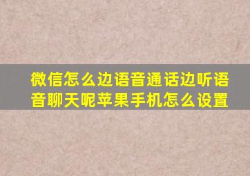 微信怎么边语音通话边听语音聊天呢苹果手机怎么设置