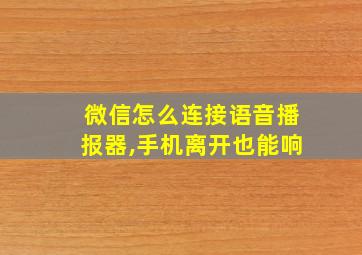 微信怎么连接语音播报器,手机离开也能响