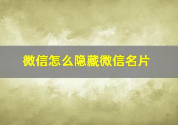 微信怎么隐藏微信名片