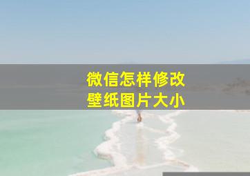 微信怎样修改壁纸图片大小