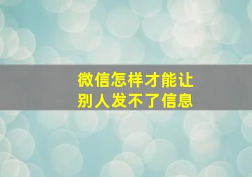 微信怎样才能让别人发不了信息