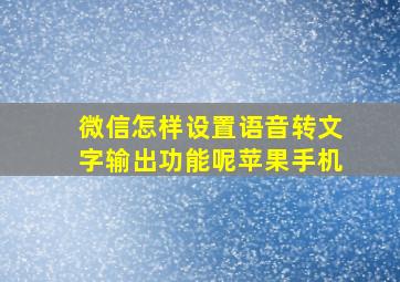 微信怎样设置语音转文字输出功能呢苹果手机