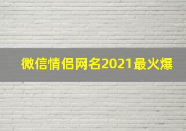 微信情侣网名2021最火爆