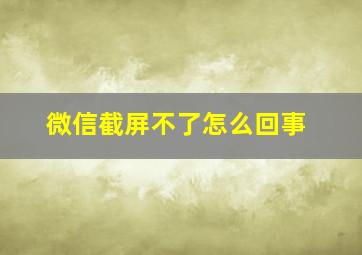 微信截屏不了怎么回事