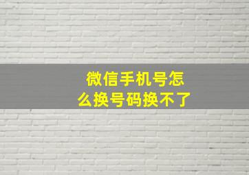 微信手机号怎么换号码换不了