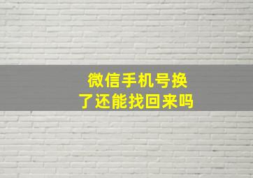 微信手机号换了还能找回来吗