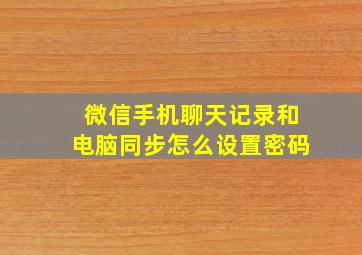 微信手机聊天记录和电脑同步怎么设置密码