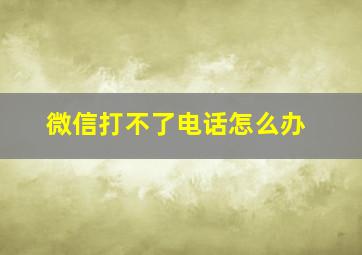 微信打不了电话怎么办