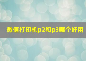 微信打印机p2和p3哪个好用