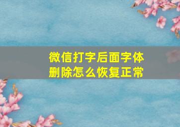 微信打字后面字体删除怎么恢复正常