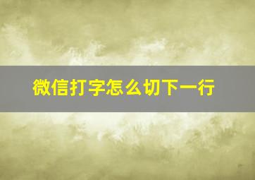 微信打字怎么切下一行