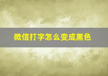 微信打字怎么变成黑色