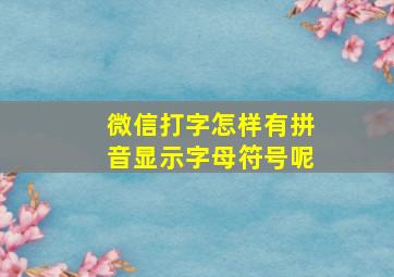 微信打字怎样有拼音显示字母符号呢