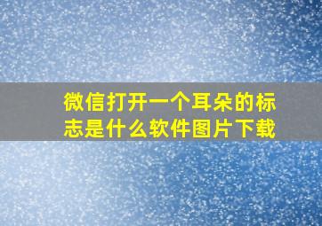 微信打开一个耳朵的标志是什么软件图片下载