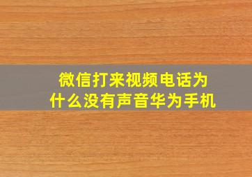 微信打来视频电话为什么没有声音华为手机