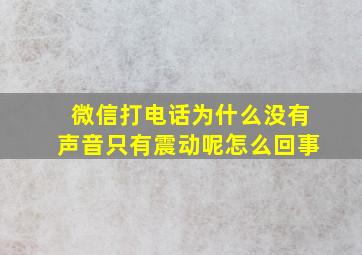 微信打电话为什么没有声音只有震动呢怎么回事