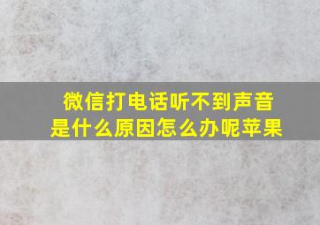 微信打电话听不到声音是什么原因怎么办呢苹果