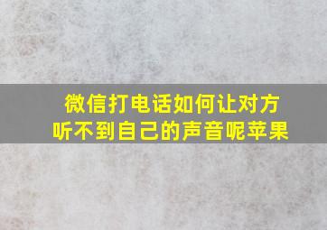 微信打电话如何让对方听不到自己的声音呢苹果