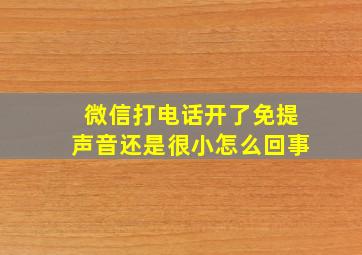 微信打电话开了免提声音还是很小怎么回事