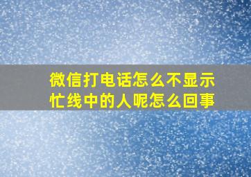 微信打电话怎么不显示忙线中的人呢怎么回事