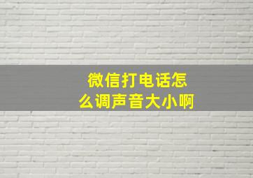 微信打电话怎么调声音大小啊