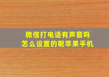 微信打电话有声音吗怎么设置的呢苹果手机