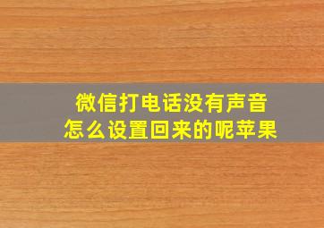 微信打电话没有声音怎么设置回来的呢苹果