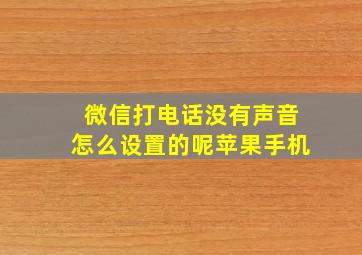 微信打电话没有声音怎么设置的呢苹果手机