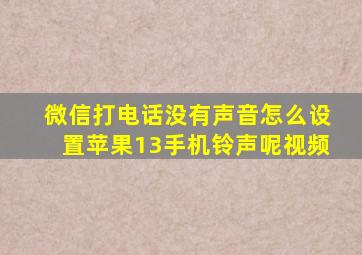 微信打电话没有声音怎么设置苹果13手机铃声呢视频