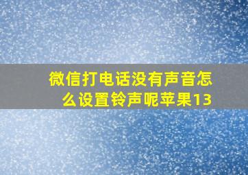 微信打电话没有声音怎么设置铃声呢苹果13