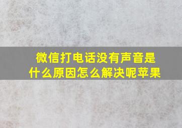 微信打电话没有声音是什么原因怎么解决呢苹果