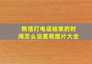 微信打电话结束的时间怎么设置呢图片大全