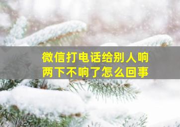 微信打电话给别人响两下不响了怎么回事