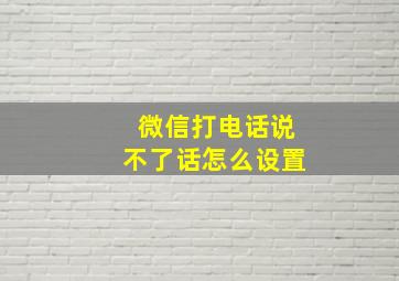 微信打电话说不了话怎么设置