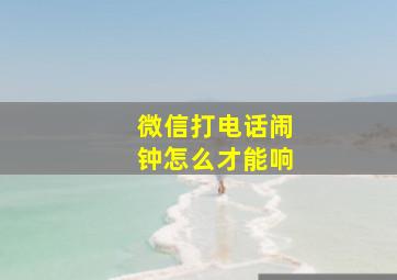 微信打电话闹钟怎么才能响