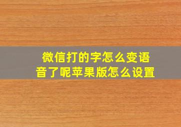 微信打的字怎么变语音了呢苹果版怎么设置