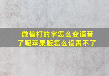 微信打的字怎么变语音了呢苹果版怎么设置不了