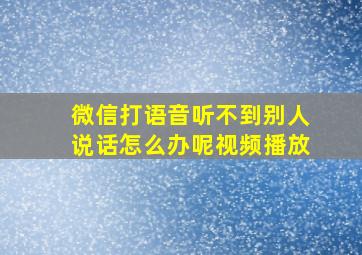 微信打语音听不到别人说话怎么办呢视频播放