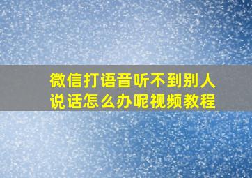 微信打语音听不到别人说话怎么办呢视频教程